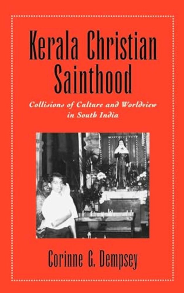 Kerala Christian Sainthood: Collisions Of Culture And Worldview In South India-..