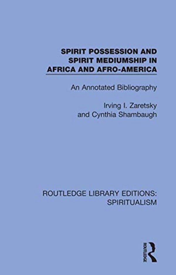 Spirit Possession And Spirit Mediumship In Africa And Afro-America: An Annotated Bibliography-..