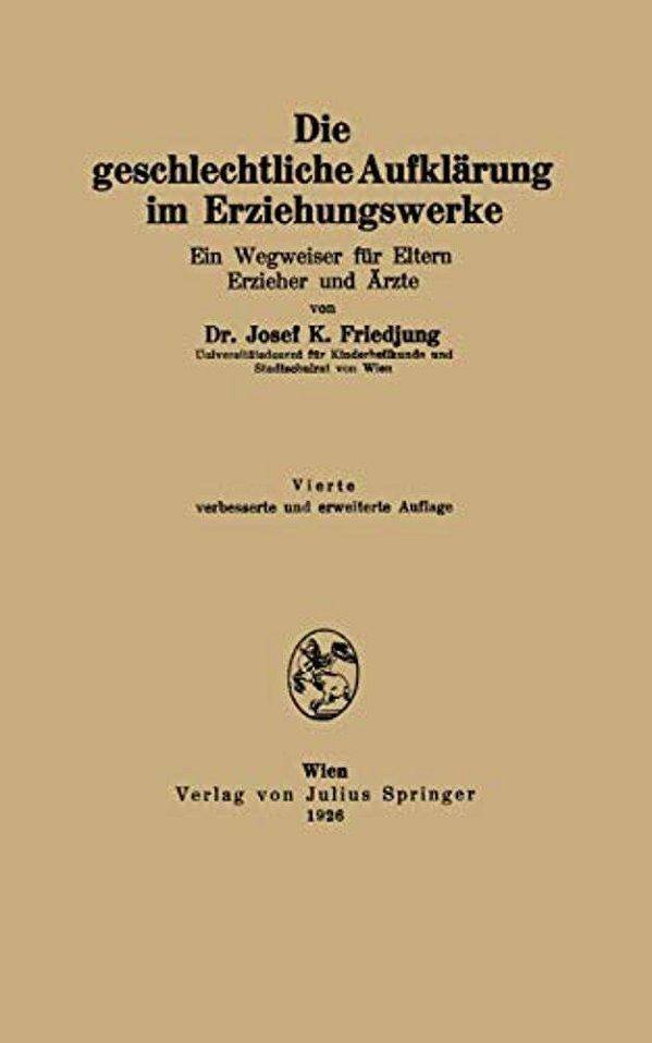 Die Geschlechtliche Aufklärung Im Erziehungswerke: Ein Wegweiser Für Eltern Erzieher Und Ärzte-..
