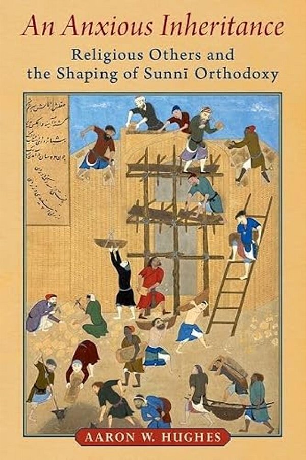 An Anxious Inheritance: Religious Others And The Shaping Of Sunni Orthodoxy-..