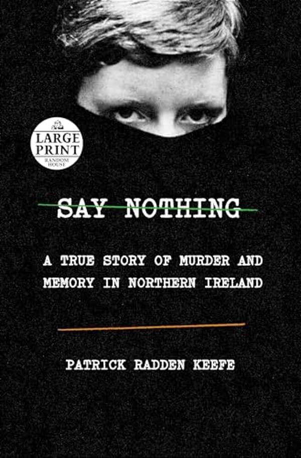 Say Nothing: A True Story Of Murder And Memory In Northern Ireland-..