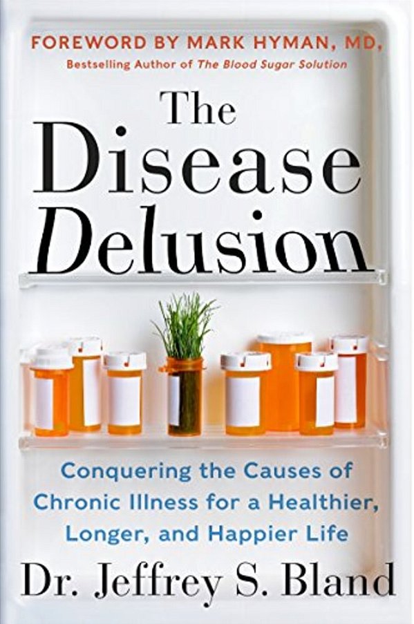 The Disease Delusion: Conquering The Causes Of Chronic Illness For A Healthier, Longer, And Happier Life-..