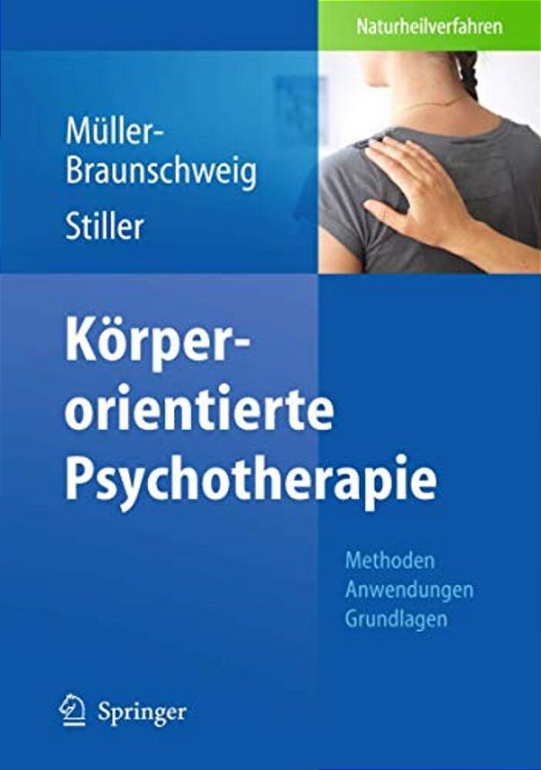 Körperorientierte Psychotherapie: Methoden - Anwendungen - Grundlagen-..