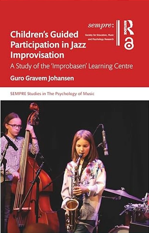Children's Guided Participation In Jazz Improvisation: A Study Of The 'Improbasen' Learning Centre-..