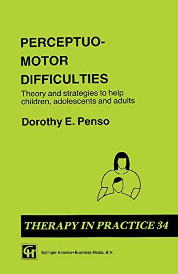 Perceptuo-Motor Difficulties: Theory And Strategies To Help Children, Adolescents And Adults-..