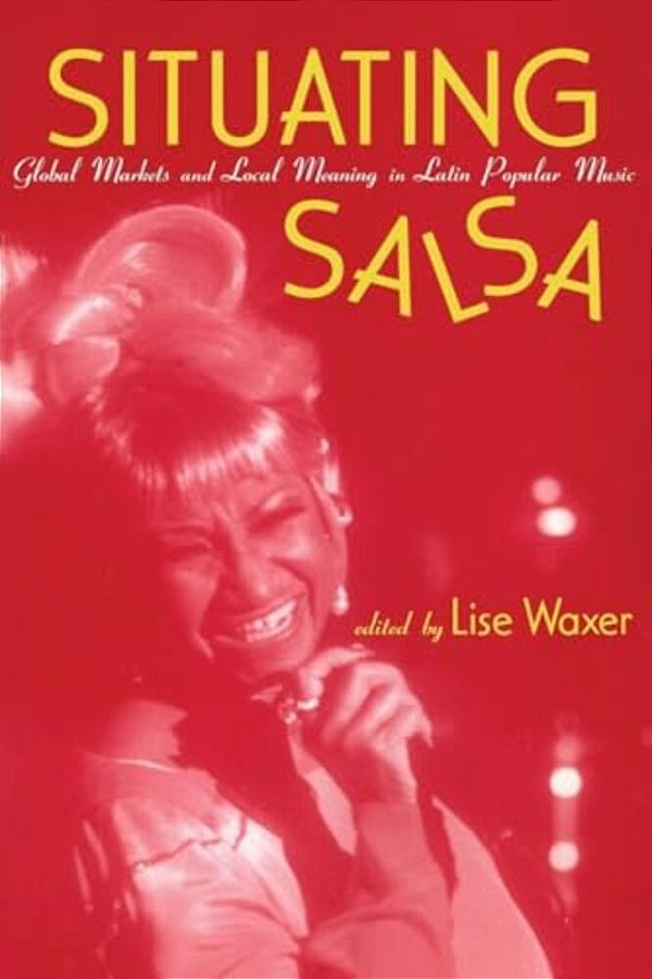 Situating Salsa: Global Markets And Local Meanings In Latin American Popular Music-..