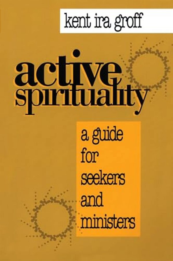 Active Spirituality: A Guide For Seekers And Ministers-..