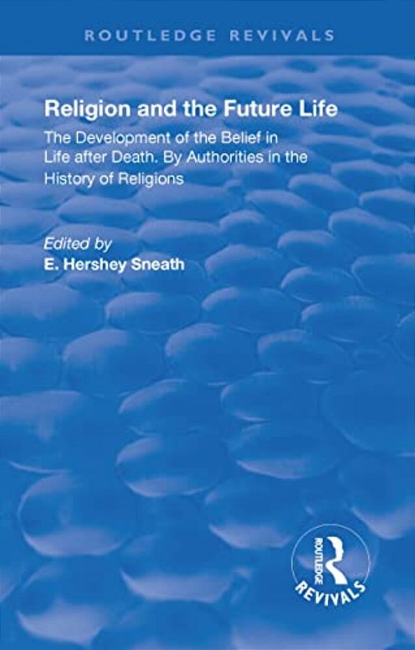 Revival: Religion And The Future Life (1922): The Development Of The Belief In Life After Death By Authorities In The History Of Religions-..