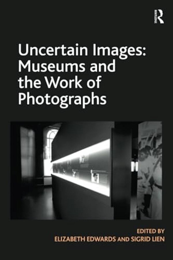 Uncertain Images: Museums And The Work Of Photographs-..