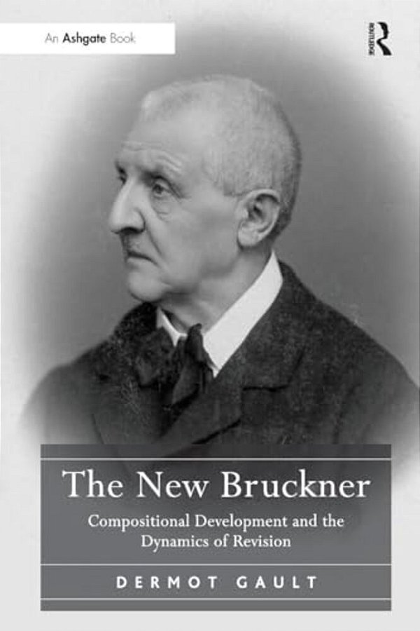 The New Bruckner: Compositional Development And The Dynamics Of Revision-..