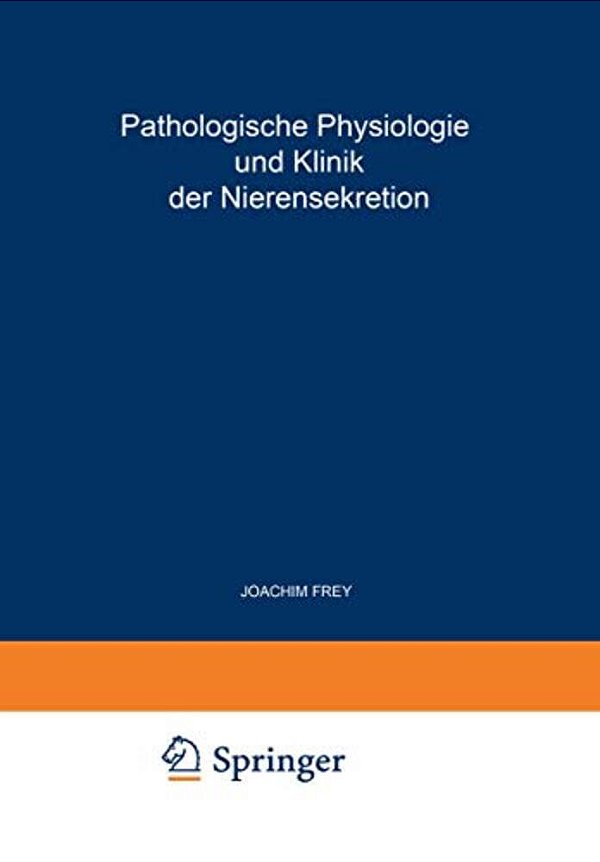 Pathologische Physiologie Und Klinik Der Nierensekretion: Drittes Freiburger Symposion An Der Medizinischen Universitäts-Klinik Vom 27. Bis 29. Juni 1-..