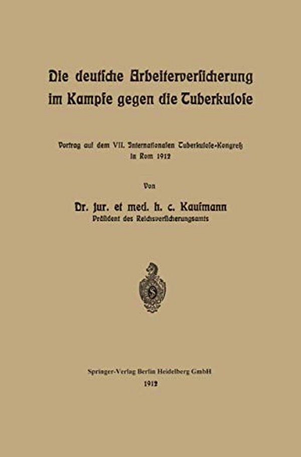 Die Deutsche Arbeiterversicherung Im Kampfe Gegen Die Tuberkulose: Vortrag Auf Dem VII. Internationalen Tuberkulose-Kongress In ROM 1912-..