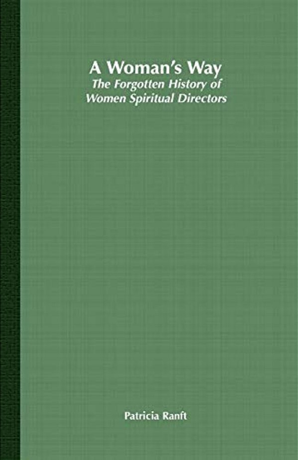 A Woman's Way: The Forgotten History Of Women Spiritual Directors-..