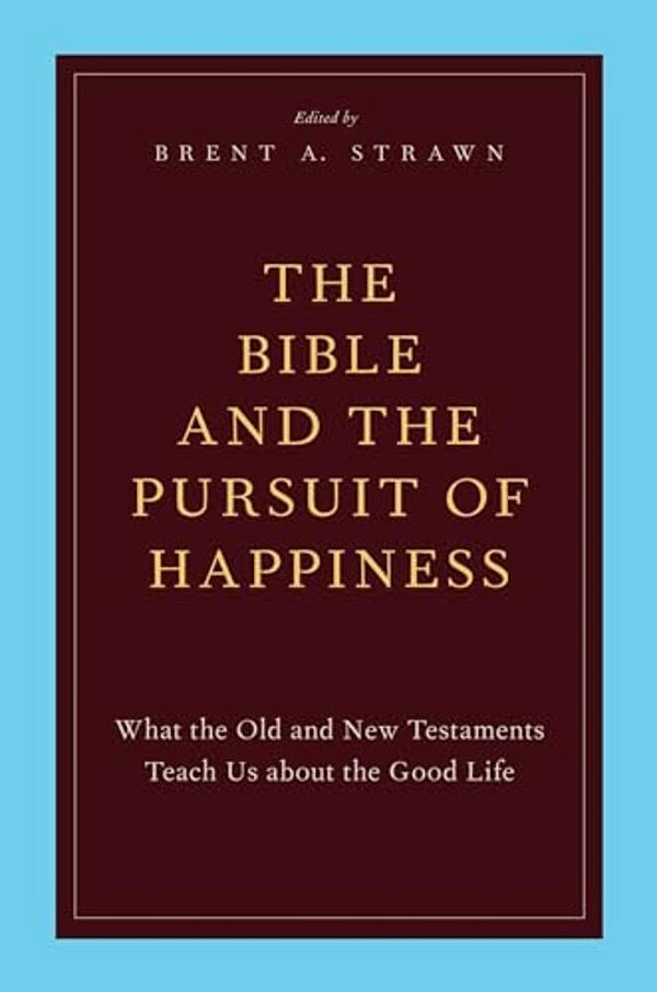The Bible And The Pursuit Of Happiness: What The Old And New Testaments Teach US About The Good Life-..