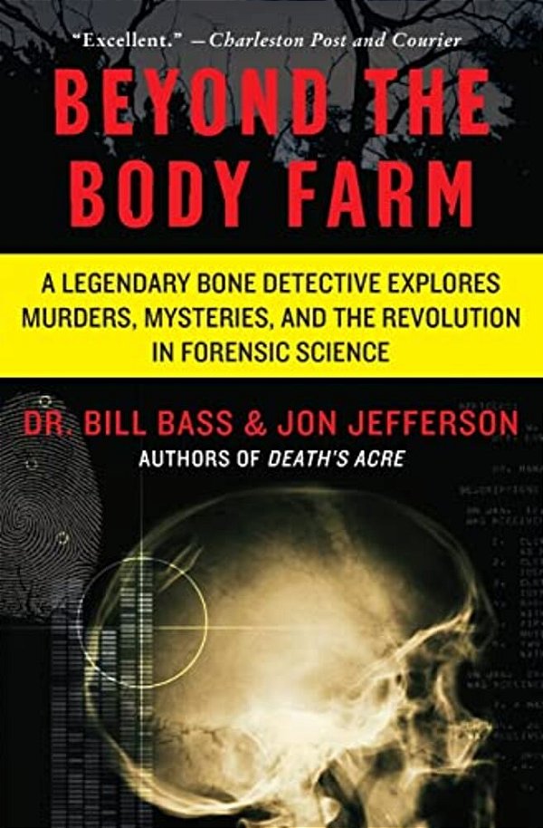 Beyond The Body Farm: A Legendary Bone Detective Explores Murders, Mysteries, And The Revolution In Forensic Science-..