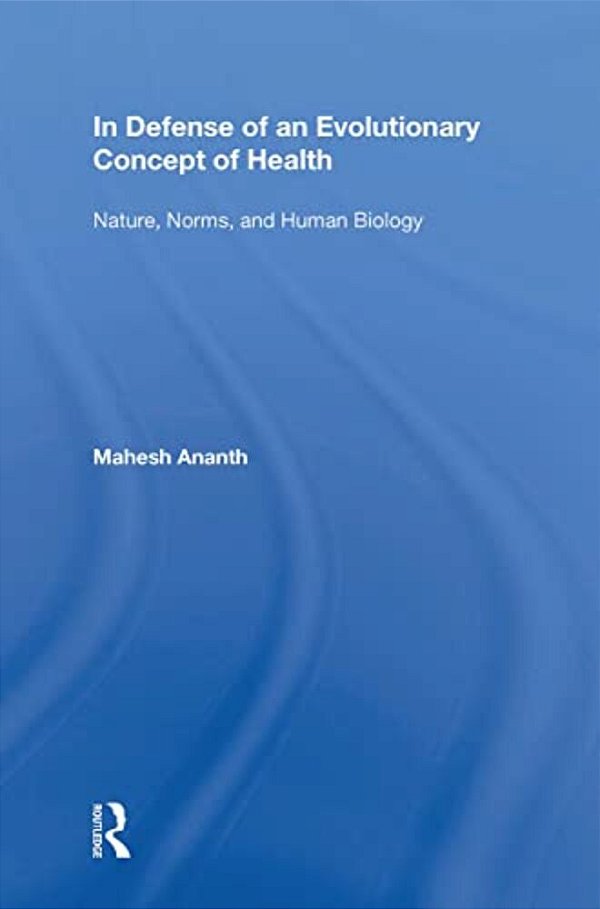 In Defense Of An Evolutionary Concept Of Health: Nature, Norms, And Human Biology-..