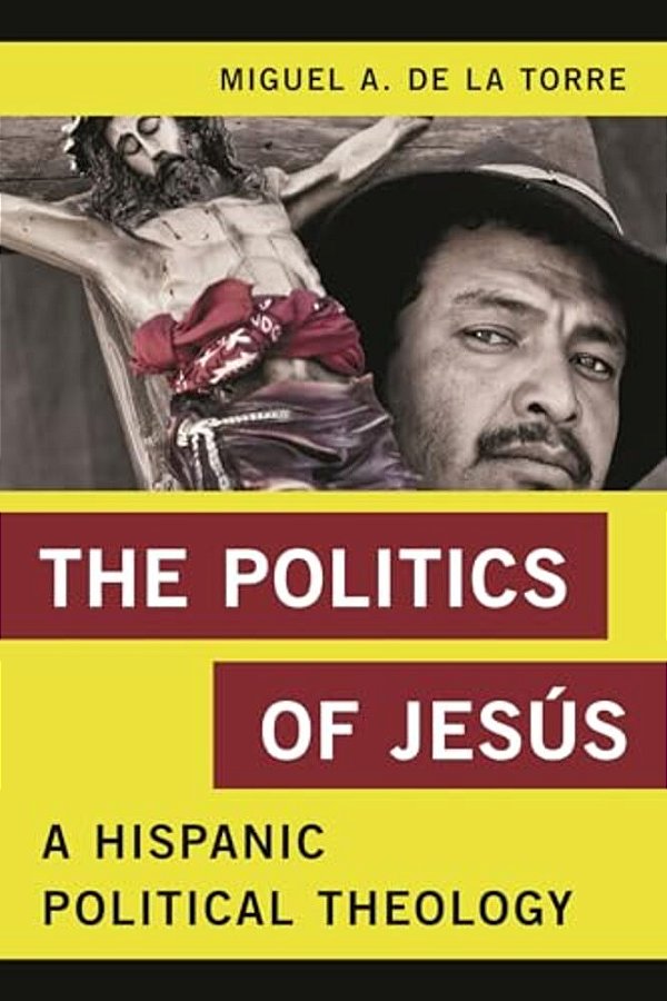 Politics Of Jesús: A Hispanic Political Theology-..