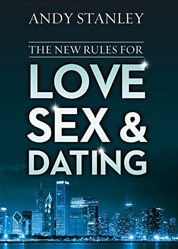 The New Rules For Love, Sex, And Dating: Exploring The Challenges, Assumptions, And Land Mines Of Dating In The Twenty-First Century-..