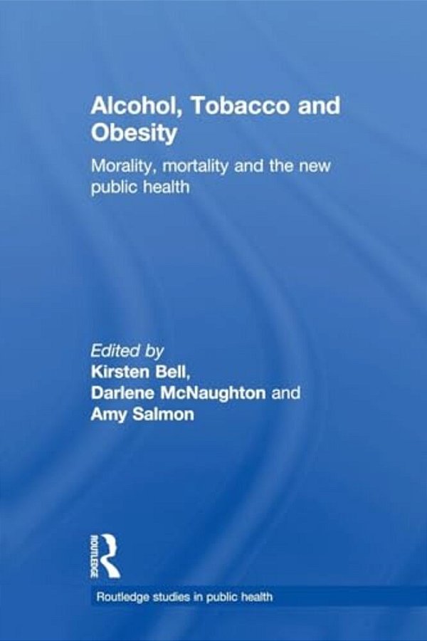 Alcohol, Tobacco And Obesity: Morality, Mortality And The New Public Health-..