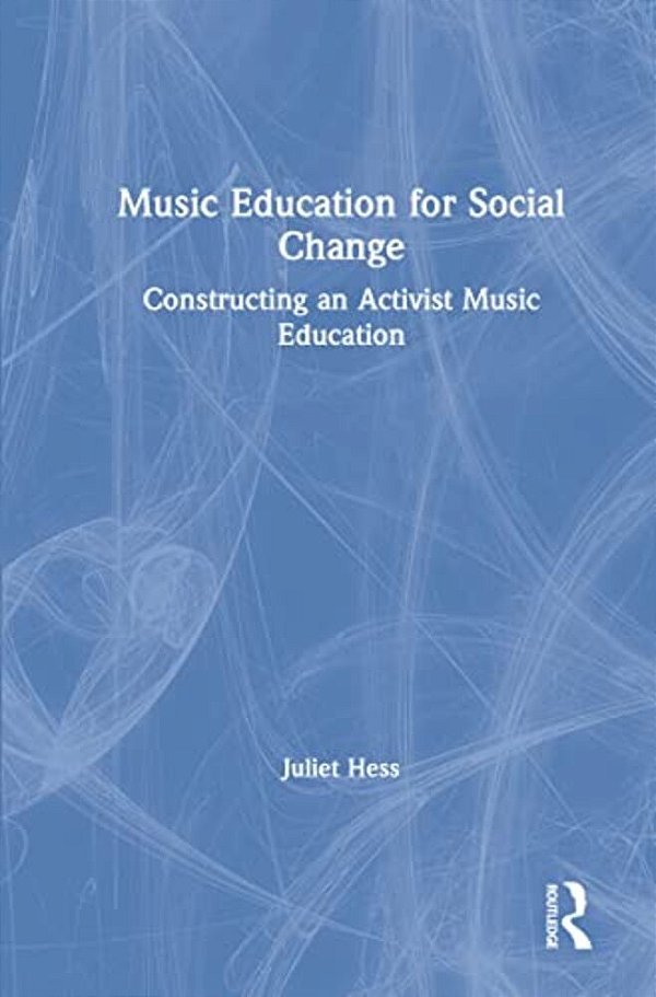 Music Education For Social Change: Constructing An Activist Music Education-..