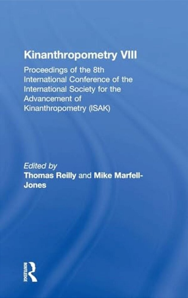 Kinanthropometry VIII: Proceedings Of The 8Th International Conference Of The International Society For The Advancement Of Kinanthropometry (Isak)-..