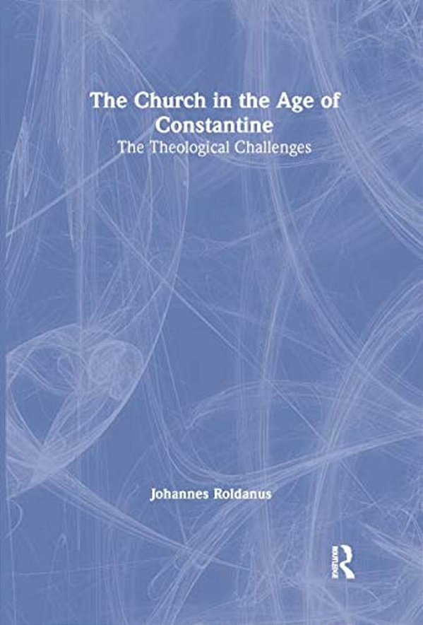 The Church In The Age Of Constantine: The Theological Challenges-..