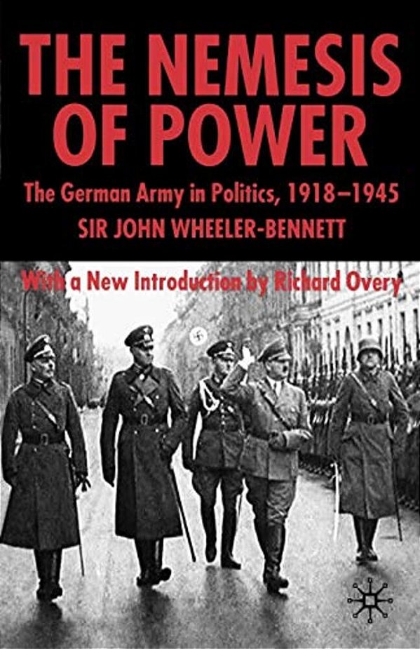 The Nemesis Of Power: The German Army In Politics 1918-1945-..
