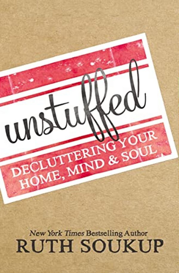Unstuffed: Decluttering Your Home, Mind, And Soul-..