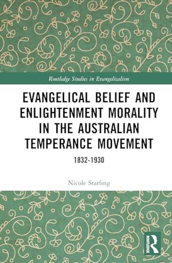 Evangelical Belief And Enlightenment Morality In The Australian Temperance Movement: 1832-1930-..
