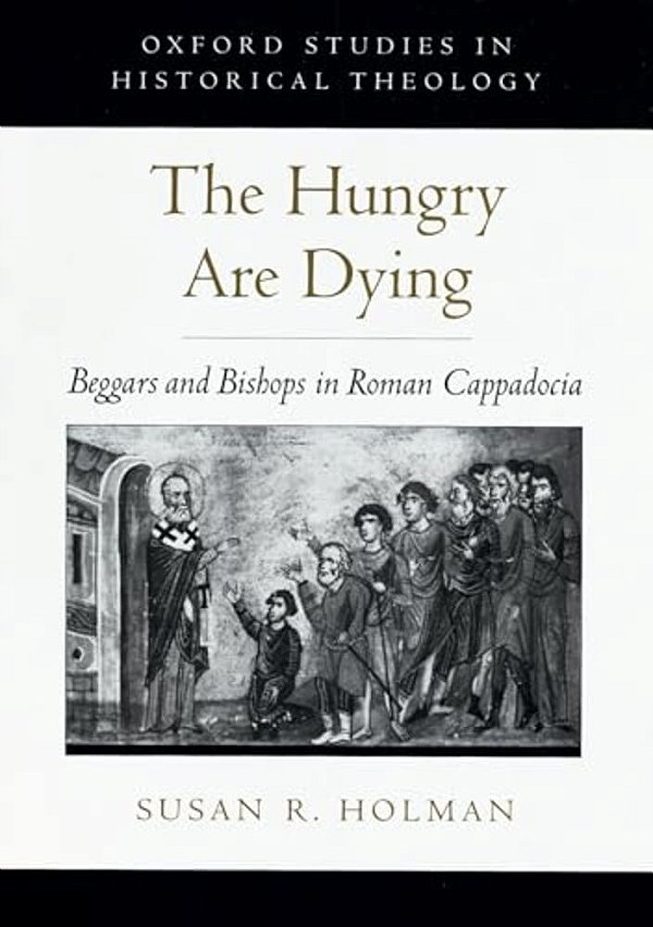 The Hungry Are Dying: Beggars And Bishops In Roman Cappadocia-..