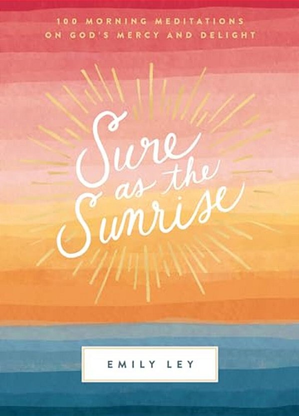 Sure As The Sunrise: 100 Morning Meditations On God's Mercy And Delight (A 100-Day Devotional)-..