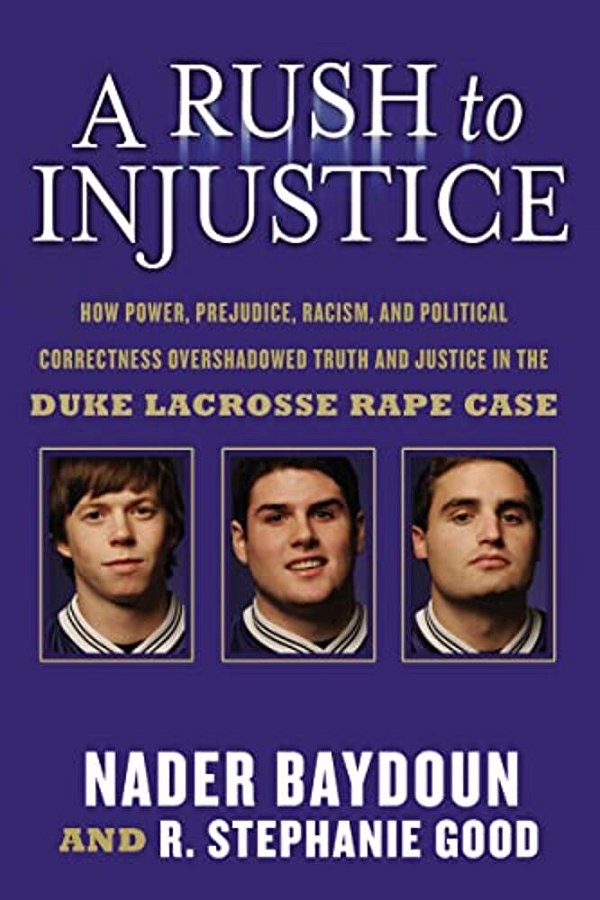 A Rush To Injustice: How Power, Prejudice, Racism, And Political Correctness Overshadowed Truth And Justice In The Duke Lacrosse Rape Case-..