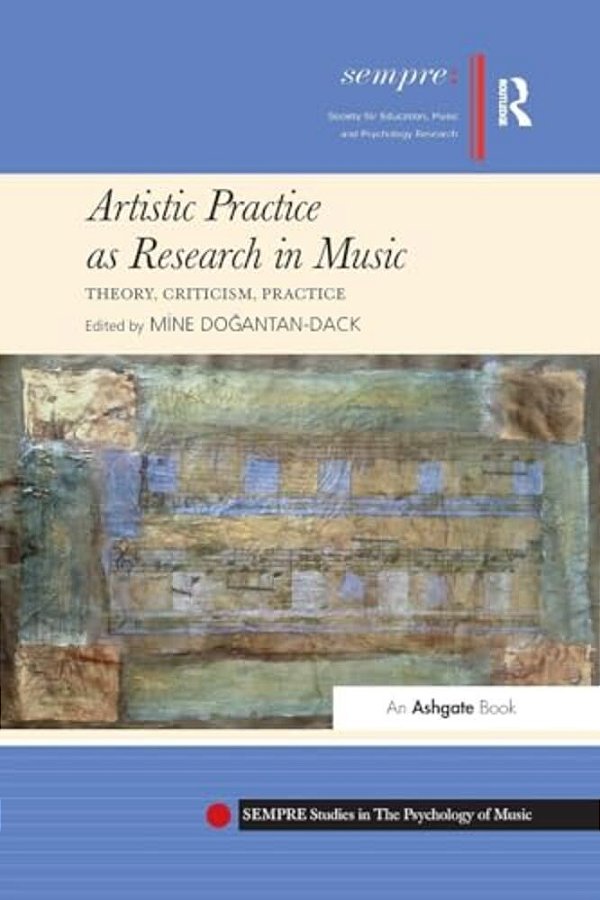 Artistic Practice As Research In Music: Theory, Criticism, Practice-..