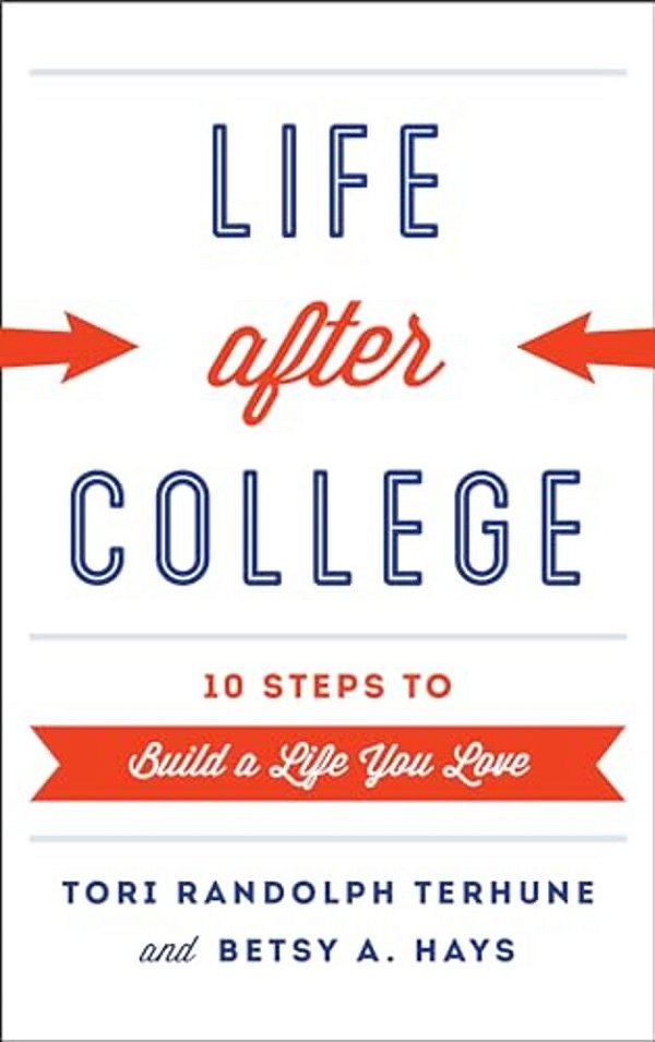 Life After College: Ten Steps To Build A Life You Love-..
