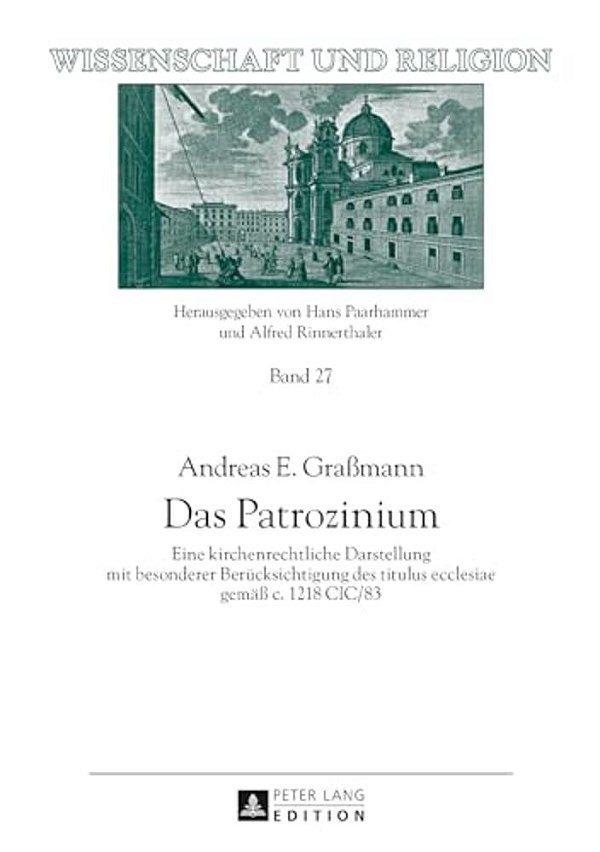 Das Patrozinium: Eine Kirchenrechtliche Darstellung Mit Besonderer Beruecksichtigung Des Titulus Ecclesiae Gemaeß C. 1218 Cic/83-..