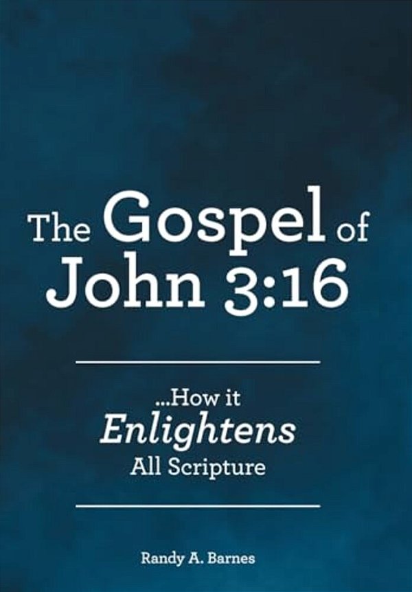 The Gospel Of John 3: 16:... How It Enlightens All Scripture-..