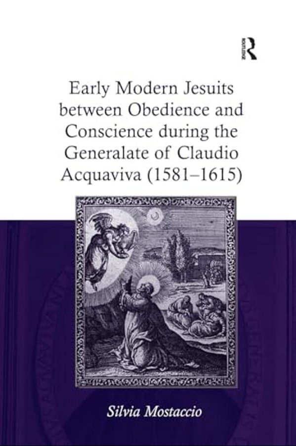 Early Modern Jesuits Between Obedience And Conscience During The Generalate Of Claudio Acquaviva (1581-1615)-..