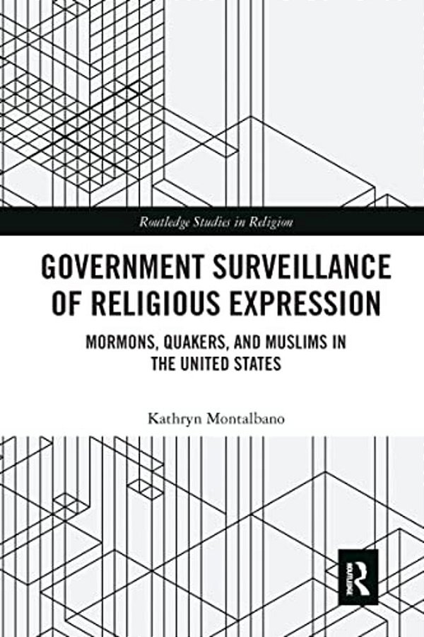 Government Surveillance Of Religious Expression: Mormons, Quakers, And Muslims In The United States-..