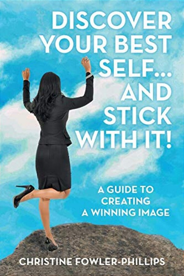 Discover Your Best Self... And Stick With It!: A Guide To Creating A Winning Image-..