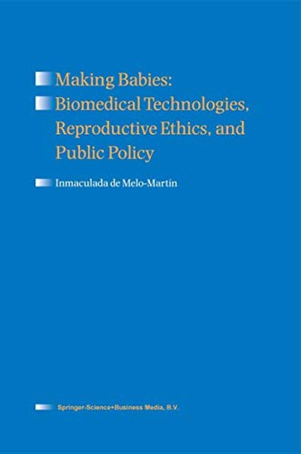 Making Babies: Biomedical Technologies, Reproductive Ethics, And Public Policy-..