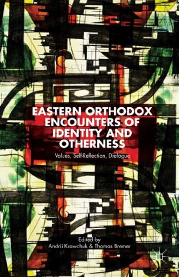 Eastern Orthodox Encounters Of Identity And Otherness: Values, Self-Reflection, Dialogue-..