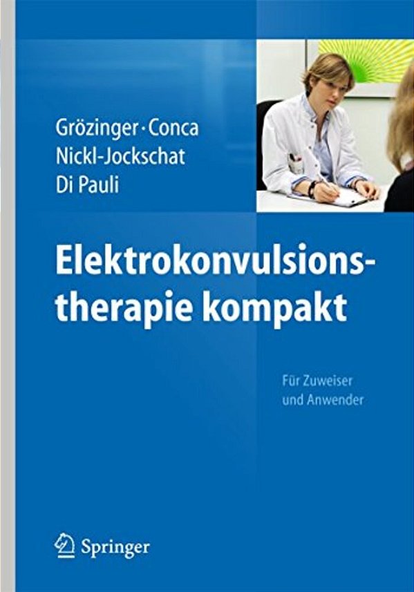 Elektrokonvulsionstherapie Kompakt: Für Zuweiser Und Anwender-..