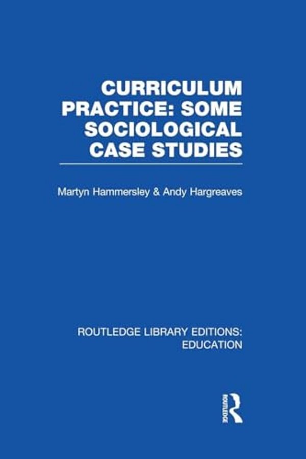 Curriculum Practice: Some Sociological Case Studies-..