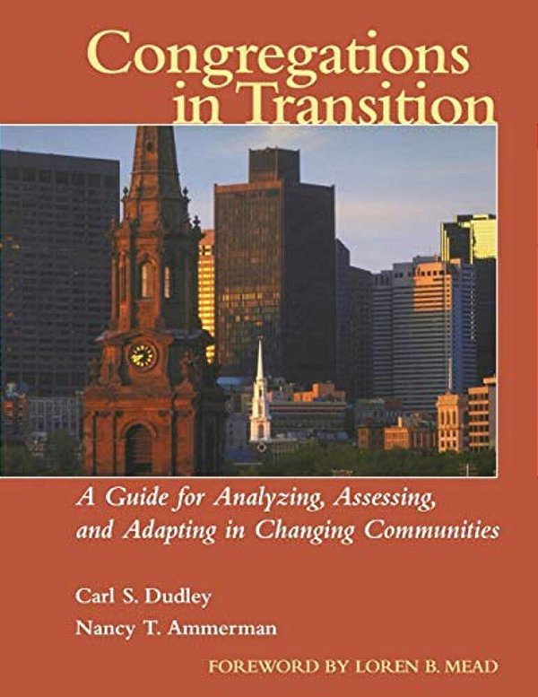 Congregations In Transition: A Guide For Analyzing, Assessing, And Adapting In Changing Communities-..