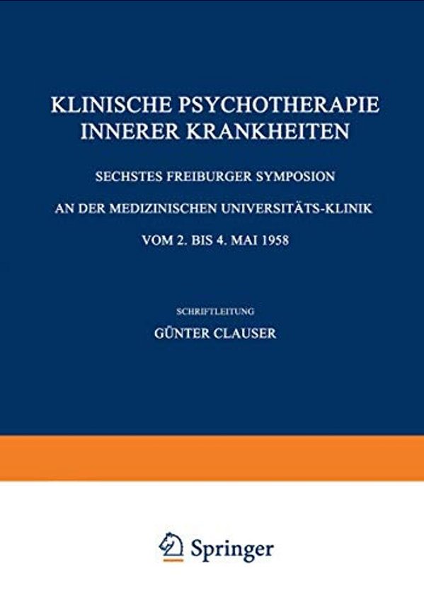 Klinische Psychotherapie Innerer Krankheiten: Sechstes Freiburger Symposion An Der Medizinischen Universitäts-Klinik Vom 2. Bis 4. Mai 1958-..