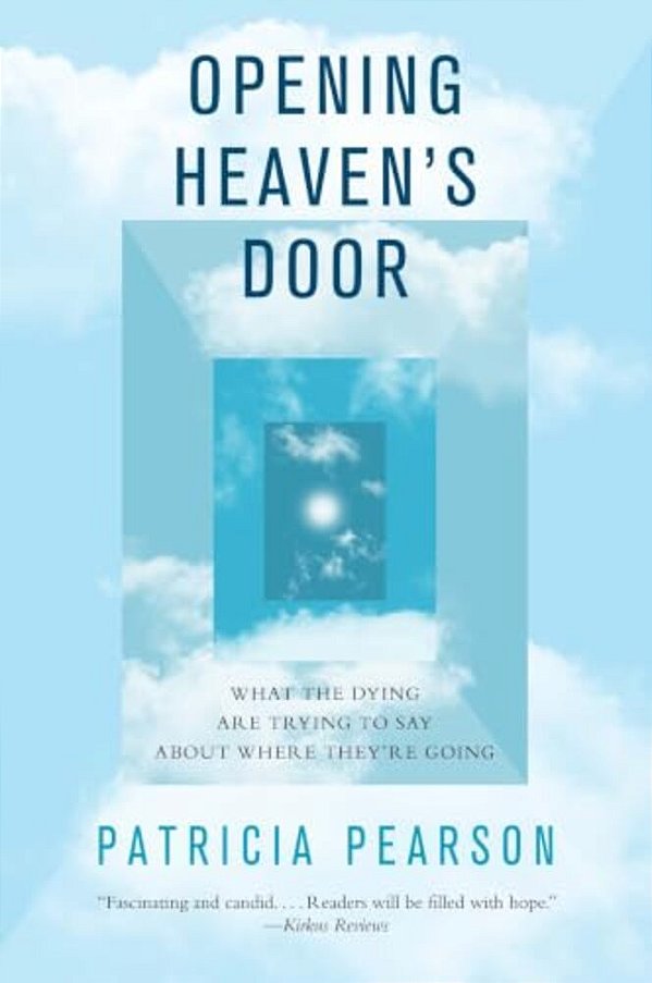 Opening Heaven's Door: What The Dying Are Trying To Say About Where They'Re Going-..