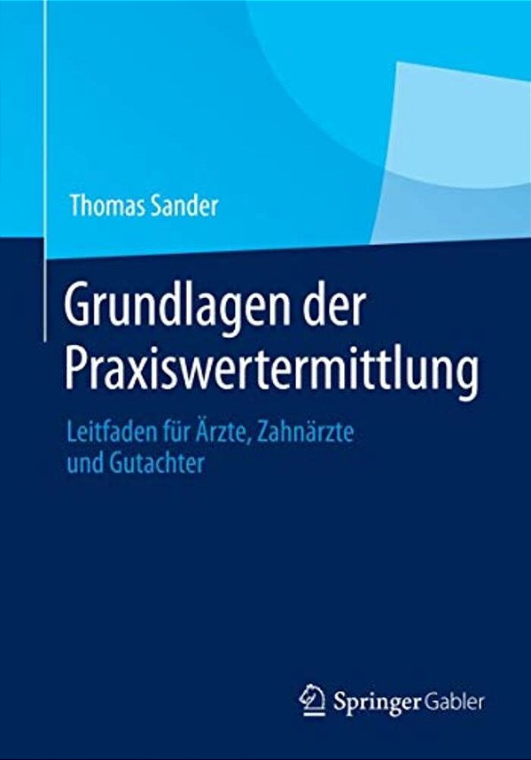 Grundlagen Der Praxiswertermittlung: Leitfaden Für Ärzte, Zahnärzte Und Gutachter-..