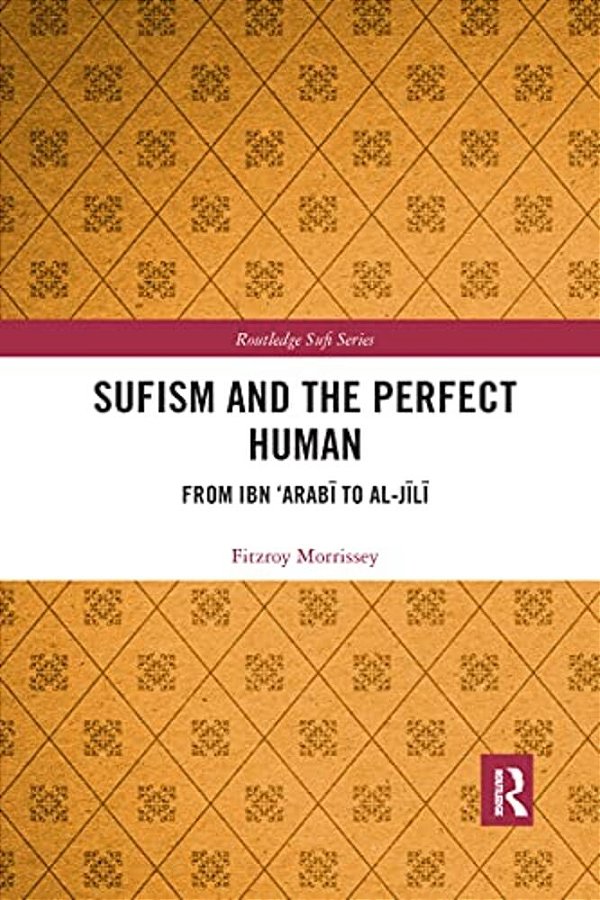 Sufism And The Perfect Human: From Ibn 'Arabi To Al-Jili-..