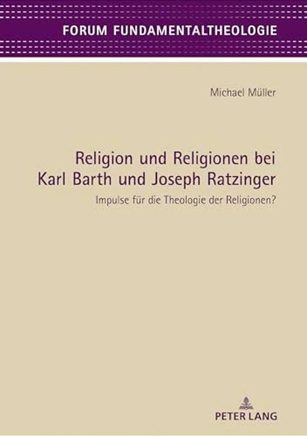 Religion Und Religionen Bei Karl Barth Und Joseph Ratzinger: Impulse Fuer Die Theologie Der Religionen?-..