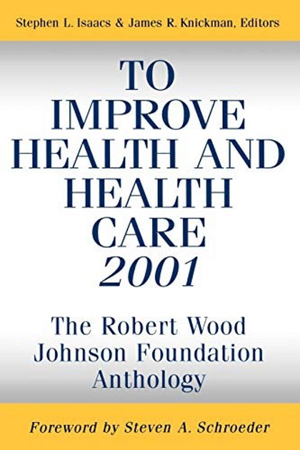 To Improve Health And Health Care 2001: The Robert Wood Johnson Foundation Anthology-..